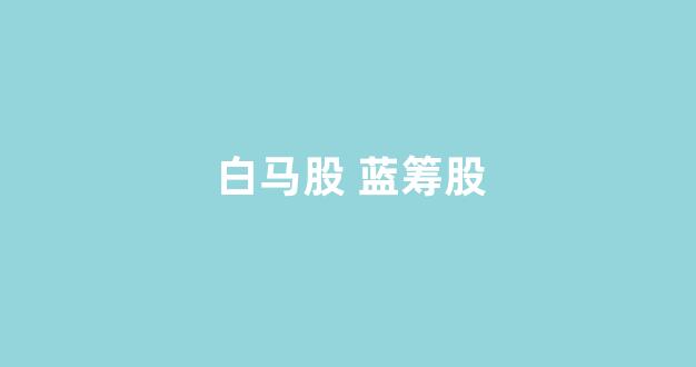 白马股 蓝筹股